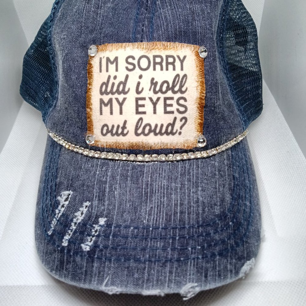 A distress cap with a fun message " I'm sorry did I roll MY EYES out loud ?"